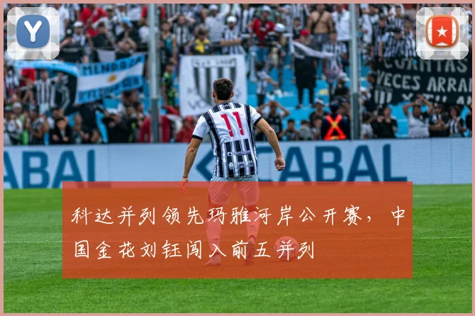 科达并列领先玛雅河岸公开赛,中国金花刘钰闯入前五并列