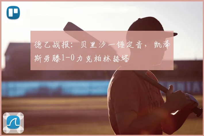 德乙战报：贝里沙一锤定音，凯泽斯劳滕1-0力克柏林赫塔